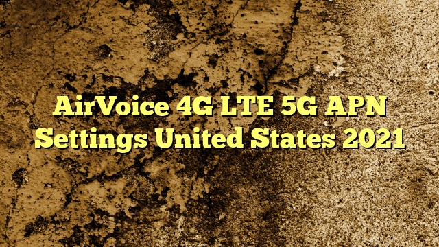 AirVoice 4G LTE 5G APN Settings United States 2023