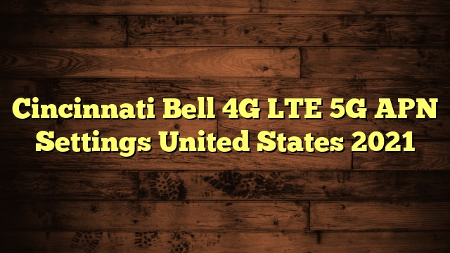 Cincinnati Bell 4G LTE 5G APN Settings United States 2023