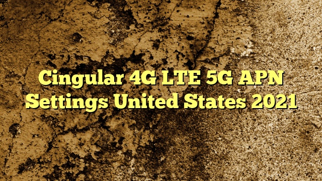 Cingular 4G LTE 5G APN Settings United States 2023