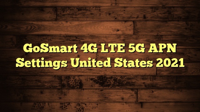 GoSmart 4G LTE 5G APN Settings United States 2023