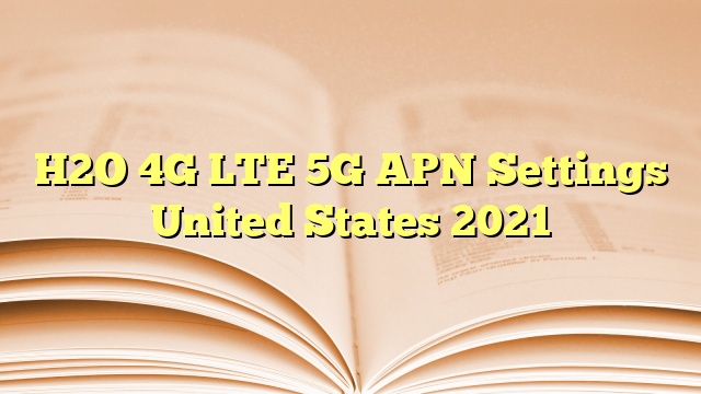 H2O 4G LTE 5G APN Settings United States 2023