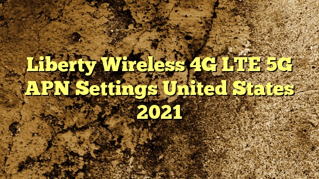 Liberty Wireless 4G LTE 5G APN Settings United States 2023