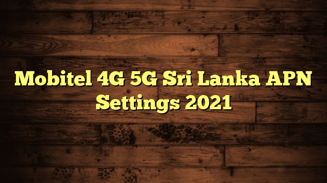 Mobitel 4G 5G Sri Lanka APN Settings 2023