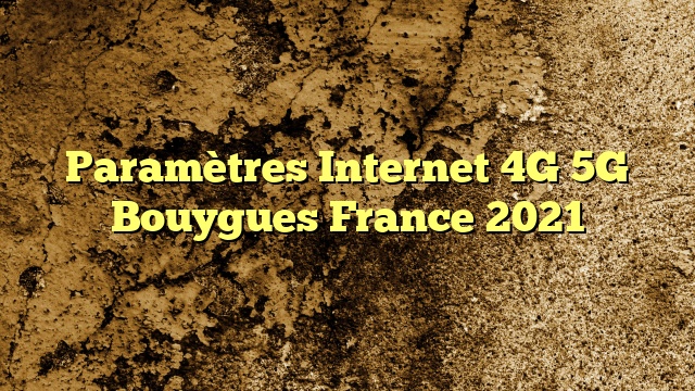 Paramètres Internet 4G 5G Bouygues France 2023