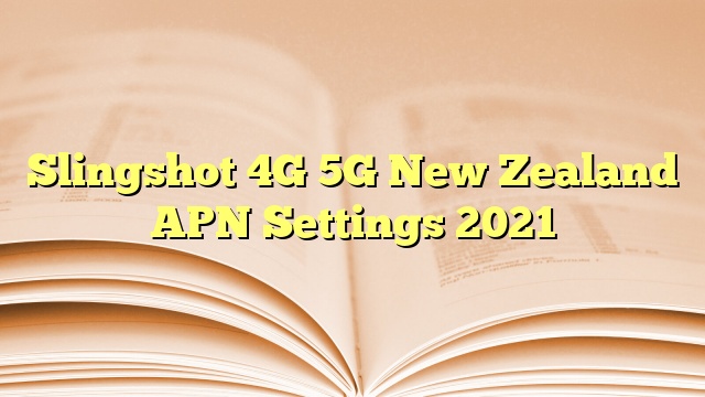 Slingshot 4G 5G New Zealand APN Settings 2023