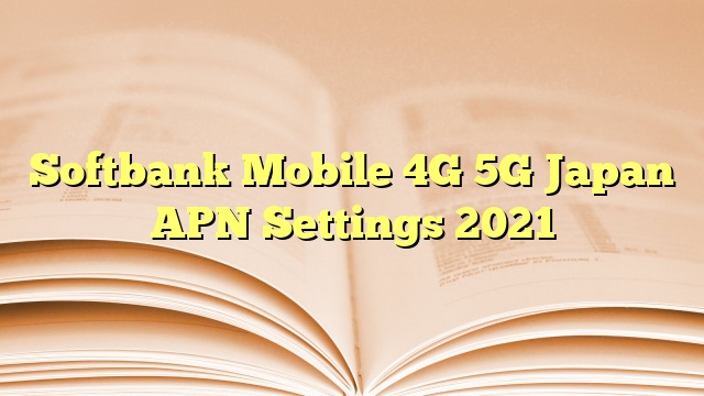 Softbank Mobile 4G 5G Japan APN Settings 2023