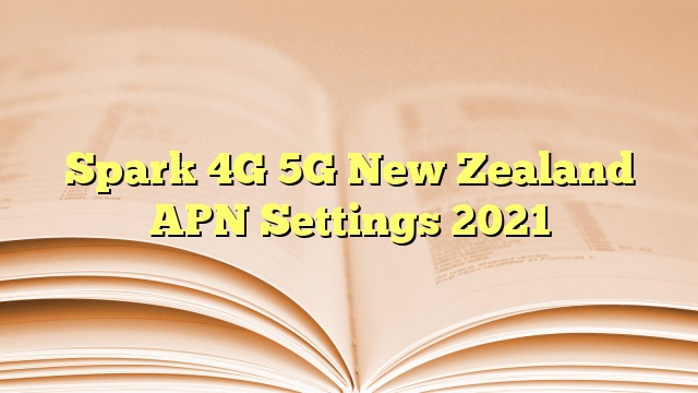 Spark 4G 5G New Zealand APN Settings 2023