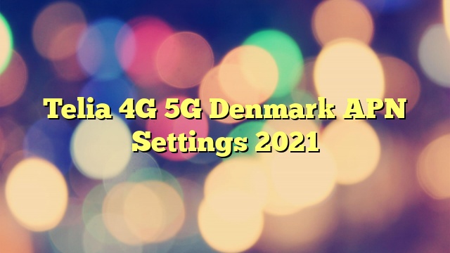 Telia 4G 5G Denmark APN Settings 2023